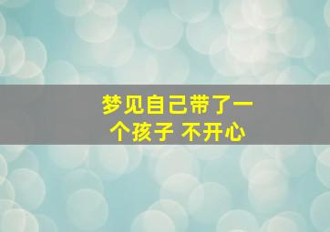 梦见自己带了一个孩子 不开心